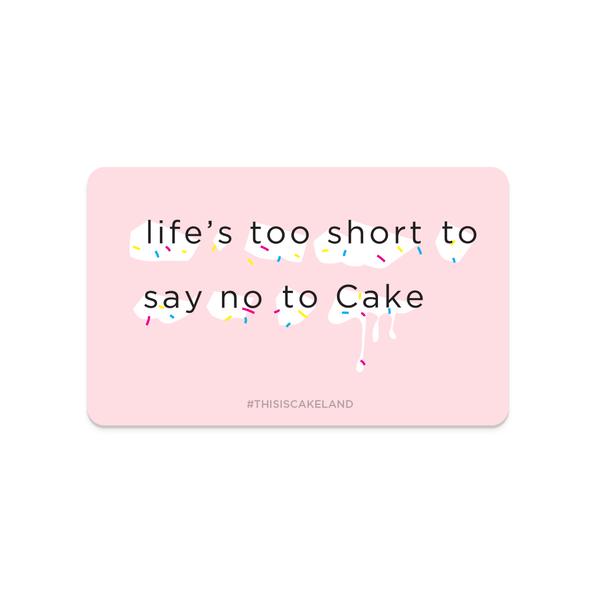 Gift Card - Life's Too Short To Say<BR> No To Cake Gift Card